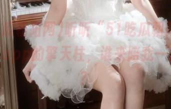 听听“51吃瓜朝阳网cgfun”app的擎天柱，谁来陪我一起掰瓜？