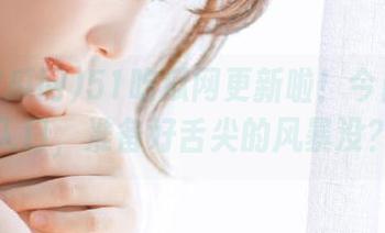 51吃瓜网更新啦！今日吃瓜入口，准备好舌尖的风暴没？