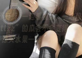 一边看视频，一边想“黑料不打烊ttzz”的瓜会不会变得越来越多？像买水果一样，不停上车…
