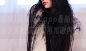 黑料吃瓜app最新版来袭，别忘了先收藏瓜瓜再瞅瞅内容！